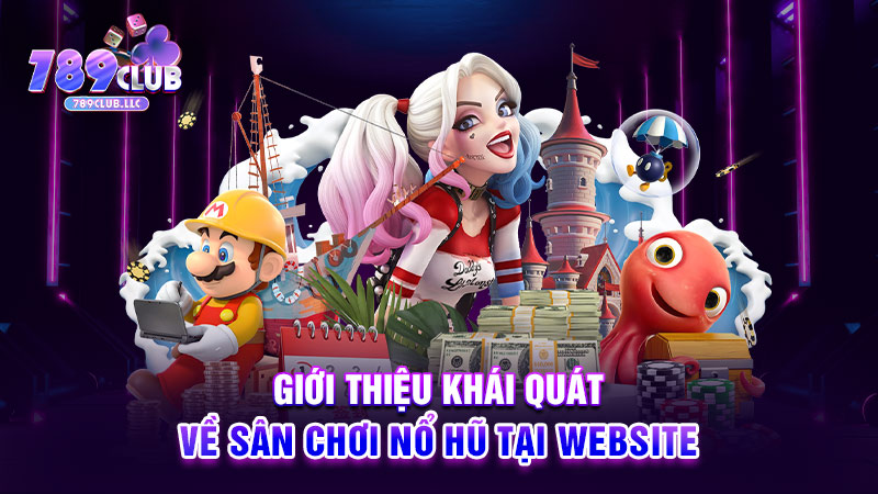 Giới thiệu khái quát về sân chơi nổ hũ tại website