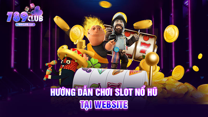 Hướng dẫn chơi slot nổ hũ tại website