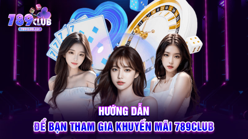 Hướng dẫn để bạn tham gia khuyến mãi 789CLUB