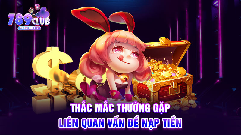 Thắc mắc thường gặp liên quan vấn đề nạp tiền